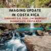 Imaging Update In Costa Rica – February 5-8 2024