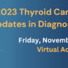 Jefferson Health Thyroid Cancer Symposium Updates in Diagnosis and Treatment 2023