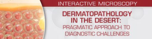 Dermatopathology in the Desert: Pragmatic Approach to Diagnostic Challenges 2022