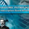 Osler Anatomic Pathology 2024 Subscription-Based Review