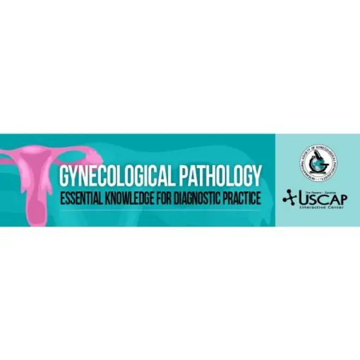 USCAP Gynecological Pathology: Essential Knowledge for Diagnostic Practice 2022