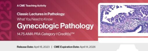 2023 Classic Lectures in Pathology: What You Need to Know: Gynecology Pathology