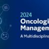 2024 Oncologic Toxicity Management Symposium: A Multidisciplinary Approach