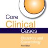 Core Clinical Cases In Obstetrics And Gynaecology Third Edition: A Problem-Solving Approach