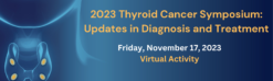 Jefferson Health Thyroid Cancer Symposium Updates in Diagnosis and Treatment 2023