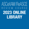 Online Library: 2023 ASCeXAM/ReASCE Review Course
