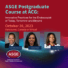 ASGE Postgraduate Course at ACG: Innovative Practices for the Endoscopist of Today, Tomorrow and Beyond October 2023