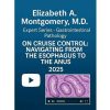 2025 Elizabeth A. Montgomery, M.D. Expert Series – Gastrointestinal Pathology on Cruise Control: Navigating from the Esophagus to the Anus