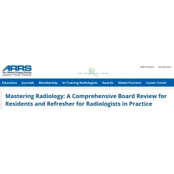ARRS Mastering Radiology: A Comprehensive Board Review for Residents and Refresher for Radiologists in Practice 2025