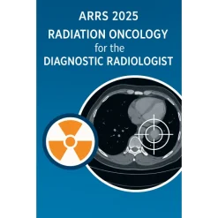 ARRS Radiation Oncology for the Diagnostic Radiologist 2025