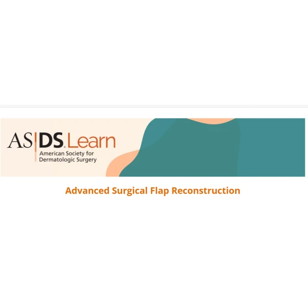American Society For Dermatologic Surgery Advanced Surgical Flap Reconstruction