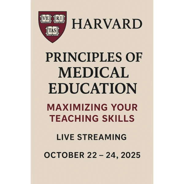 Harvard Principles of Medical Education Maximizing Your Teaching Skills October 22 – 24, 2025