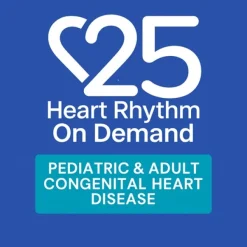 Heart Rhythm 2025 On Demand – Pediatrics and Adult Congenital Heart Disease
