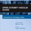 Upper Extremity Vascular Access, An Issue of Interventional Cardiology Clinics (Volume 14-4) (The Clinics