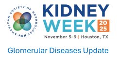 ASN Kidney Week Glomerular Diseases Update 2025