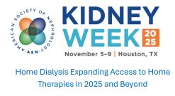 American Society of Nephrology Kidney Week Home Dialysis Expanding Access to Home Therapies in 2025 and Beyond