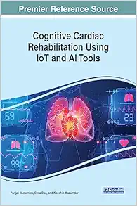Cognitive Cardiac Rehabilitation Using IoT and AI Tools (Advances in Medical Diagnosis, Treatment, and Care) (Original PDF from Publisher)